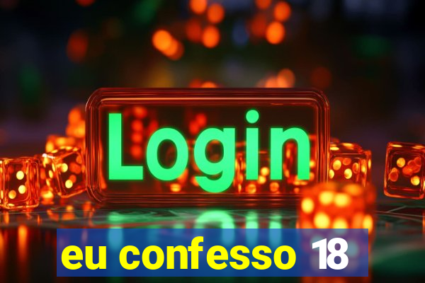 eu confesso 18